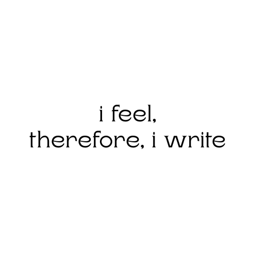 i feel therefore i write